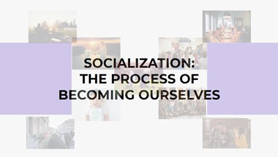 Socialization: The Process of Becoming Ourselves