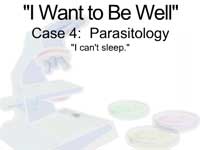 "I Want to Be Well" Case 4: Parasitology --  "I Can't Sleep."