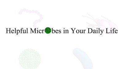 Helpful Microbes in Your Daily Life (Screencast)