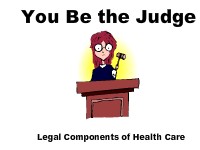 You Be the Judge: Legal Components of Health Care