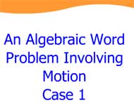 An Algebraic Word Problem Involving Motion: Case 1